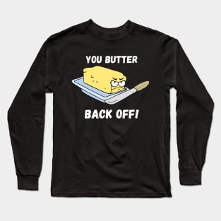 You Butter Back Off Long Sleeve T-Shirt